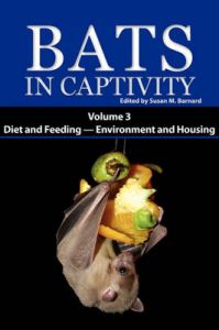Bats in Captivity. Volume 3: Diet and Feeding - Environment and Housing Bats in Captivity. Volume 3: Diet and Feeding - Environment and Housing