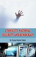 Ethnicity, National Security and Democracy: Book by Dr. Surya Narain Yadav Ethnicity, National Security and Democracy: Book by Dr. Surya Narain Yadav