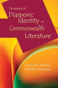 Dynamics Of Diasporic Identity In Commonwealth Literature: Book by Arvind M Nawale