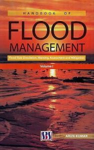 Handbook of Flood Management: Vol. 1: Flood Risk Simulation, Warning, Assessment and Mitigation: Book by Arun Kumar Handbook of Flood Management: Vol. 1: Flood Risk Simulation, Warning, Assessment and Mitigation: Book by Arun Kumar