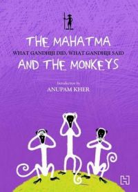 The Mahatma and the Monkeys: What Gandhiji Did, What Gandhiji Said: Book by Anupam Kher