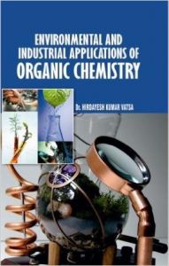 Environmental and Industrial Applications of Organic Chemistry: Book by Dr. HIRDAYESH KUMAR VATSA Environmental and Industrial Applications of Organic Chemistry: Book by Dr. HIRDAYESH KUMAR VATSA