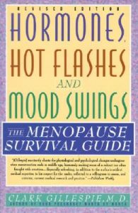 Hormones, Hot Flashes and Mood Swings: The Menopause Survival Guide: Book by Clark Gillespie (Clinical Professor of Obstetrics and Gynecology, School of Medicine, University of Arkansas, USA) Hormones, Hot Flashes and Mood Swings: The Menopause Survival Guide: Book by Clark Gillespie (Clinical Professor of Obstetrics and Gynecology, School of Medicine, University of Arkansas, USA)