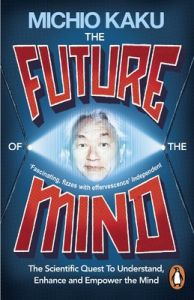 The Future of the Mind: The Scientific Quest to Understand, Enhance and Empower the Mind: Book by Michio Kaku The Future of the Mind: The Scientific Quest to Understand, Enhance and Empower the Mind: Book by Michio Kaku