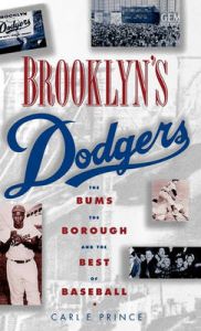 Brooklyn's Dodgers: The Bums, the Borough and the Best of Baseball, 1947-57: Book by Carl E. Prince Brooklyn's Dodgers: The Bums, the Borough and the Best of Baseball, 1947-57: Book by Carl E. Prince