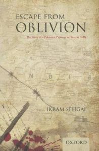 Escape from Oblivion: The Story of a Pakistani Prisoner of War in India: Book by Ikram Sehgal Escape from Oblivion: The Story of a Pakistani Prisoner of War in India: Book by Ikram Sehgal