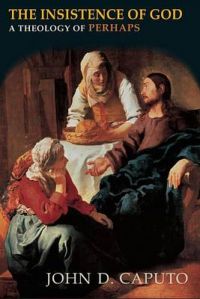 The Insistence of God: A Theology of Perhaps: Book by John D. Caputo The Insistence of God: A Theology of Perhaps: Book by John D. Caputo