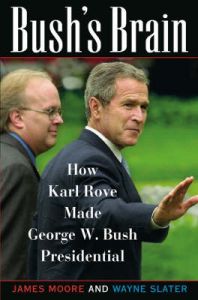 Bush's Brain: How Karl Rove Made George W.Bush Presidential: Book by James Moore