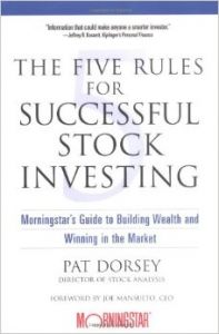 The Five Rules for Successful Stock Investing: Morningstar's Guide to Building Wealth and Winning in the Market: Book by Pat Dorsey The Five Rules for Successful Stock Investing: Morningstar's Guide to Building Wealth and Winning in the Market: Book by Pat Dorsey