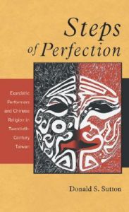 Steps to Perfection: Exorcistic Performers and Chinese Religion in Twentieth-century Taiwan: Book by Donald S. Sutton