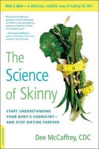 The Science of Skinny: Start Understanding Your Body's Chemistry--And Stop Dieting Forever: Book by Dee McCaffrey The Science of Skinny: Start Understanding Your Body's Chemistry--And Stop Dieting Forever: Book by Dee McCaffrey