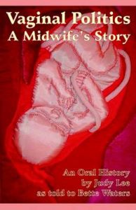 Vaginal Politics: A Midwife Story: Book by Judy Lee