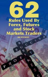62 Rules Used By Forex, Futures and Stock Markets Traders: Book by Jim Wyckoff 62 Rules Used By Forex, Futures and Stock Markets Traders: Book by Jim Wyckoff