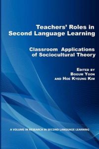Teachers' Roles in Second Language Learning: Classroom Applications of Sociocultural Theory Teachers' Roles in Second Language Learning: Classroom Applications of Sociocultural Theory