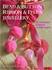 Bead and Button  Ribbon & Felt Jewelry: 35 Sewing-box Treasures to Make & Give (English) (Paperback): Book by Deborah Schneebeli-morrell