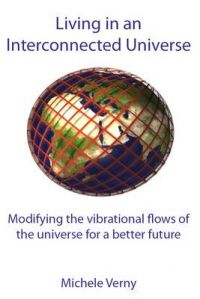 Living in an Interconnected Universe: Modifying the Vibrational Flows of the Universe for a Better Future: Book by Michele Verny