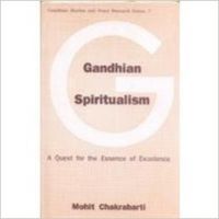 Gandhian Spiritualism: A Quest for the Essence of Excellence : Book by  Mohit Chakrabarti  