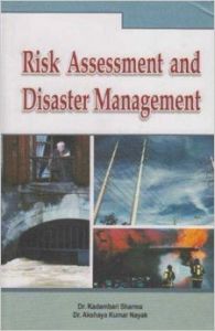 Risk Assessment and Disaster Management: Book by Dr. Kadambari Sharma , Dr. Akshaya Kumar Nayak Risk Assessment and Disaster Management: Book by Dr. Kadambari Sharma , Dr. Akshaya Kumar Nayak