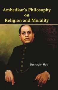 Ambedkar's Philosophy on Religion and Morality (English) (Hardcover): Book by  ABOUT THE AUTHOR:- At present Dr. Seshagiri Rao is a Post-Doctoral Fellow working on 