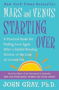 Mars and Venus Starting Over: A Practical Guide for Finding Love Again After a Painful Breakup, Divorce, or the Loss of a Loved One: Book by John Gray, Ph.D.