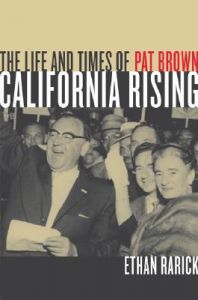 California Rising: The Life and Times of Pat Brown: Book by Ethan Rarick California Rising: The Life and Times of Pat Brown: Book by Ethan Rarick