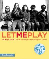 Let Me Play: The Story of IX - The Law That Changed the Destiny of Girls in America: Book by Karen Blumenthal Let Me Play: The Story of IX - The Law That Changed the Destiny of Girls in America: Book by Karen Blumenthal