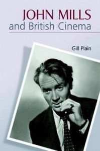 John Mills and British Cinema: Masculinity, Identity and Nation: Book by Gill Plain John Mills and British Cinema: Masculinity, Identity and Nation: Book by Gill Plain