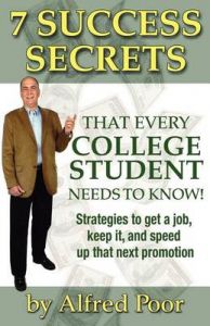 7 Success Secrets That Every College Student Needs to Know!: Book by Alfred Poor 7 Success Secrets That Every College Student Needs to Know!: Book by Alfred Poor