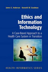 Ethics and Information Technology: A Case-based Approach to a Health Care System in Transition: Book by James G. Anderson