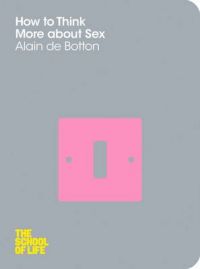 How to Think More About Sex: Book by Alain De Botton
