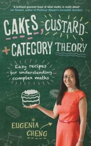 Cakes, Custard and Category Theory: Easy Recipes for Understanding Complex Maths: Book by Eugenia Cheng Cakes, Custard and Category Theory: Easy Recipes for Understanding Complex Maths: Book by Eugenia Cheng