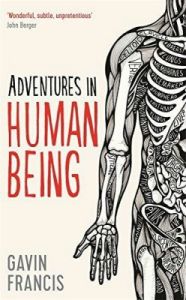 Adventures in Human Being (English): Book by Gavin Francis Adventures in Human Being (English): Book by Gavin Francis