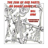 No Bones about It: The Sum of Our Parts: Book by Bill Kirk No Bones about It: The Sum of Our Parts: Book by Bill Kirk