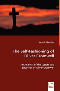 The Self-Fashioning - An Analysis of the Letters and Speeches of Oliver Cromwell: Book by Jayne D. Mansfield
