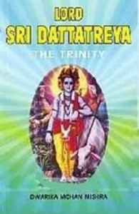 Lord Sri Dattatreya-The Trinity: Book by Drarika Mohan Mishra Lord Sri Dattatreya-The Trinity: Book by Drarika Mohan Mishra
