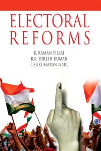 Electoral Reforms Why And How: Book by K. Raman Pillai, R.K. Suresh Kumar, P. Sukumaran Nair