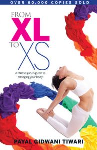 From XL To XS: A Fitness Guru\'s Guide To Changing Your Body (English) (Paperback): Book by Payal Gidwani Tiwari From XL To XS: A Fitness Guru\'s Guide To Changing Your Body (English) (Paperback): Book by Payal Gidwani Tiwari