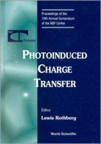 Photoinduced Charge Transfer: Proceedings of the 10th Annual Symposium of the Nsf Center University of Rochester New York 26-29 July 1999 (English) 1st Edition (Hardcover): Book by Lewis Rothberg Photoinduced Charge Transfer: Proceedings of the 10th Annual Symposium of the Nsf Center University of Rochester New York 26-29 July 1999 (English) 1st Edition (Hardcover): Book by Lewis Rothberg