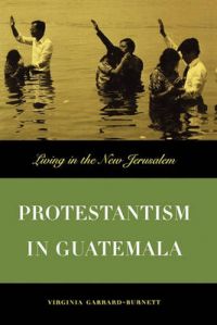 Protestantism in Guatemala: Living in the New Jerusalem: Book by Virginia G. Burnett Protestantism in Guatemala: Living in the New Jerusalem: Book by Virginia G. Burnett