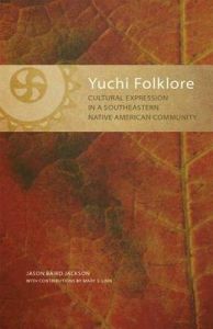 Yuchi Folklore: Cultural Expression in a Southeastern Native American Community: Book by Jason B Jackson