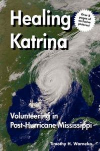 Healing Katrina: Volunteering in Post-Hurricane Mississippi: Book by Timothy H Warneka Healing Katrina: Volunteering in Post-Hurricane Mississippi: Book by Timothy H Warneka