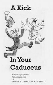 A Kick in Your Caduceus: The Remembrances of a Country Doctor: Book by Thomas E Hamilton, MD