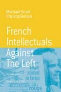 French Intellectuals Against the Left: The Anti-totalitarian Moment of the 1970s in French Intellectual Politics: Book by Michael Scott Christofferson