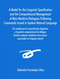 UN Modelo Para La Especificacion Linguistica Y La Gestion Computacional De Dialogos Hombre-Maquina Mediante Instrucciones Expresadas En Lenguaje Natural: Book by Gabriela Fernandez-Diaz UN Modelo Para La Especificacion Linguistica Y La Gestion Computacional De Dialogos Hombre-Maquina Mediante Instrucciones Expresadas En Lenguaje Natural: Book by Gabriela Fernandez-Diaz