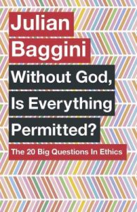 Without God, Is Everything Permitted?: The 20 Big Questions in Ethics : The 20 Big Questions in Ethics (English) (Paperback): Book by Julian Baggini Without God, Is Everything Permitted?: The 20 Big Questions in Ethics : The 20 Big Questions in Ethics (English) (Paperback): Book by Julian Baggini