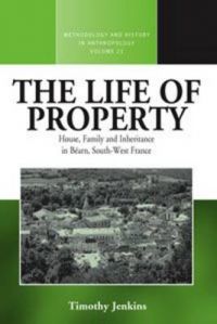 The Life of Property: House, Family and Inheritance in Bearn, South-west France: Book by Timothy Jenkins