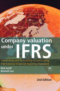 Company Valuation Under IFRS: Interpreting and Forecasting Accounts Using International Financial Reporting Standards: Book by Nick Antill Company Valuation Under IFRS: Interpreting and Forecasting Accounts Using International Financial Reporting Standards: Book by Nick Antill