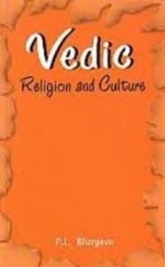 Vedic Religion and Culture: An Exposition of Distinct Facets: Book by P.L. Bhargava Vedic Religion and Culture: An Exposition of Distinct Facets: Book by P.L. Bhargava