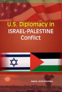 U.S. Diplomacy in Israel-Palestine Conflict: Book by Samuel Jacob Kuruvilla U.S. Diplomacy in Israel-Palestine Conflict: Book by Samuel Jacob Kuruvilla