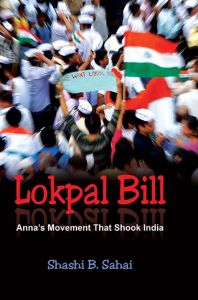 Lokpal Bill: Anna's Movement That Shook India: Book by Shashi B. Sahai Lokpal Bill: Anna's Movement That Shook India: Book by Shashi B. Sahai